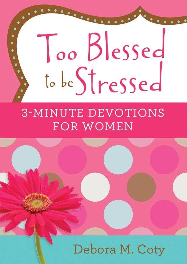 Too Blessed to be Stressed 3-Minute Devotions For Women